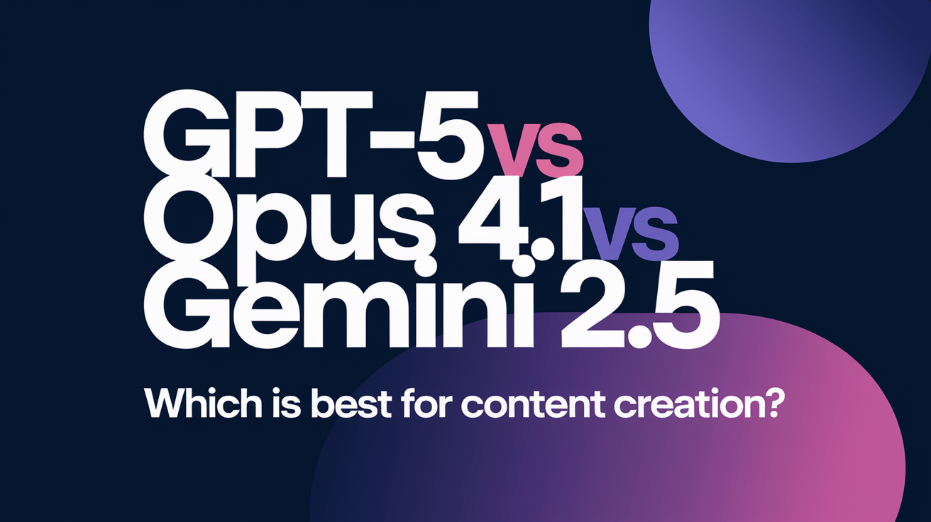 GPT-5 vs Opus 4.1 vs Gemini 2.5: Which Is Best for Content Creation?